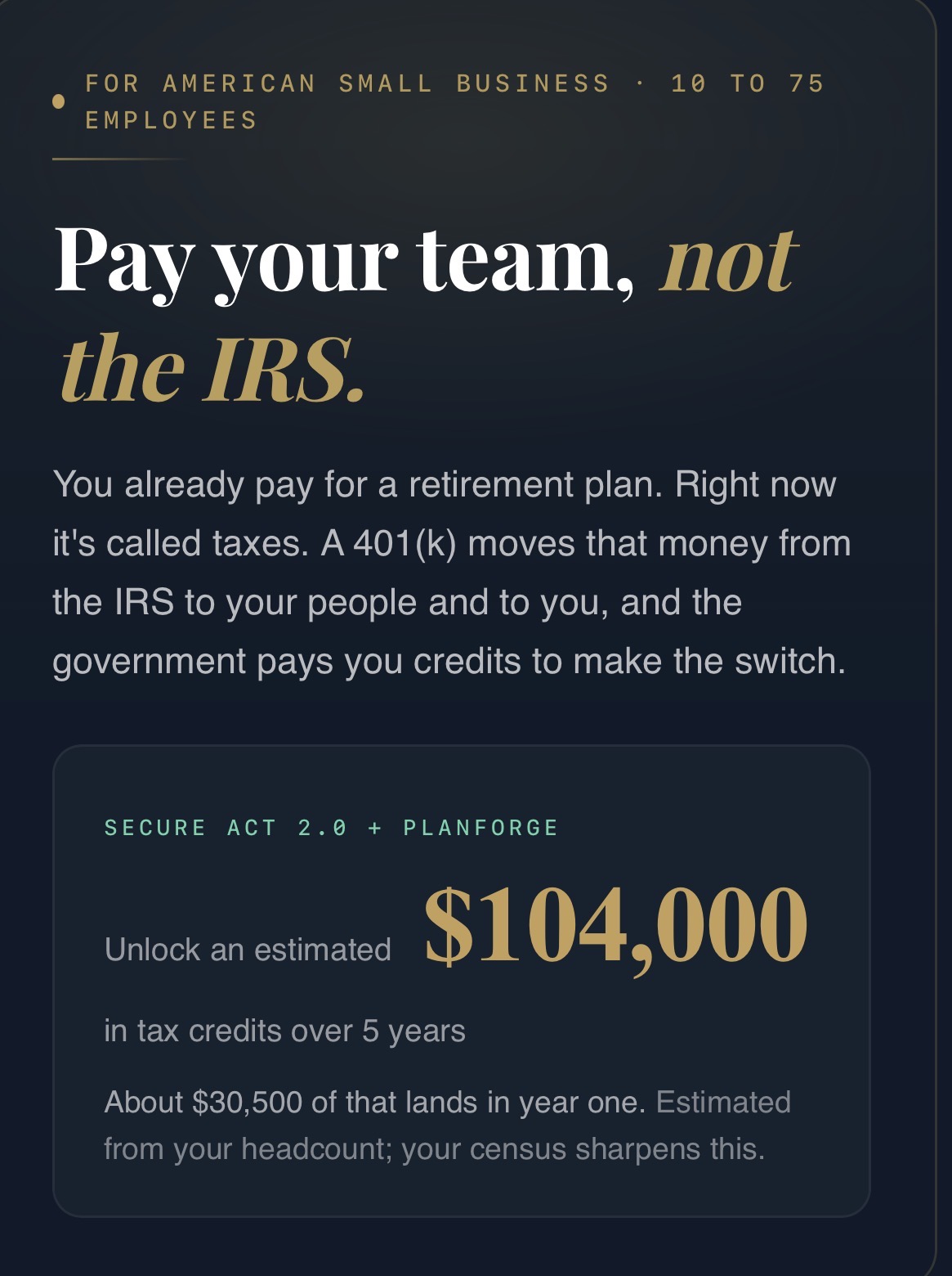 The business owner's plan setup screen in the PlanForge app, headed Pay your team, not the IRS. It estimates the SECURE Act 2.0 tax credits the company could claim over five years and how much of that lands in year one, and notes that the estimate comes from headcount and sharpens once the census is in.